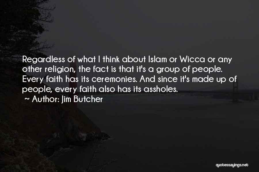 Jim Butcher Quotes: Regardless Of What I Think About Islam Or Wicca Or Any Other Religion, The Fact Is That It's A Group