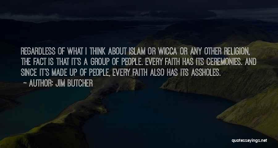 Jim Butcher Quotes: Regardless Of What I Think About Islam Or Wicca Or Any Other Religion, The Fact Is That It's A Group
