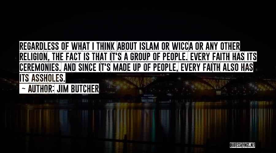 Jim Butcher Quotes: Regardless Of What I Think About Islam Or Wicca Or Any Other Religion, The Fact Is That It's A Group