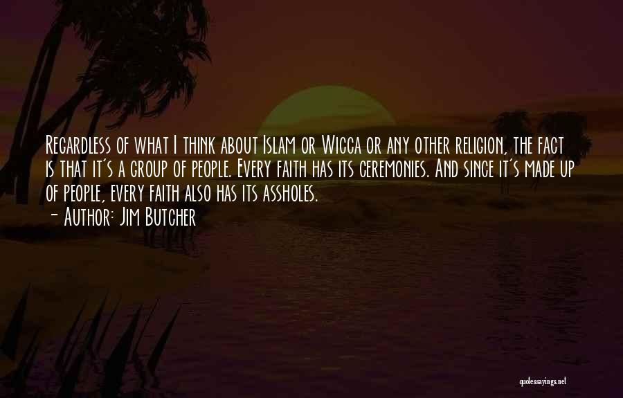 Jim Butcher Quotes: Regardless Of What I Think About Islam Or Wicca Or Any Other Religion, The Fact Is That It's A Group