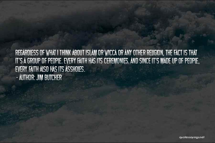 Jim Butcher Quotes: Regardless Of What I Think About Islam Or Wicca Or Any Other Religion, The Fact Is That It's A Group