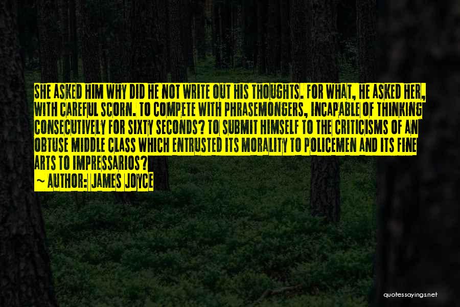 James Joyce Quotes: She Asked Him Why Did He Not Write Out His Thoughts. For What, He Asked Her, With Careful Scorn. To