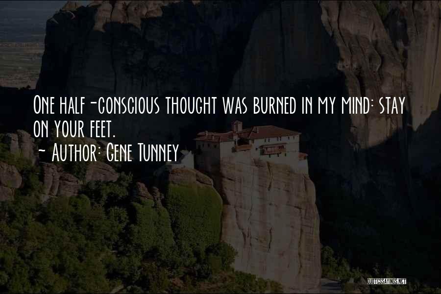Gene Tunney Quotes: One Half-conscious Thought Was Burned In My Mind: Stay On Your Feet.