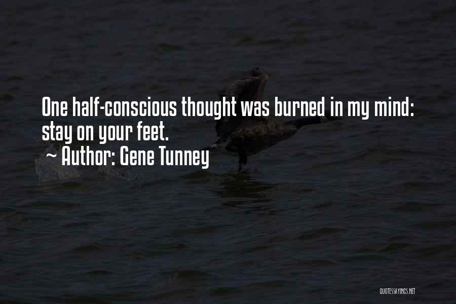 Gene Tunney Quotes: One Half-conscious Thought Was Burned In My Mind: Stay On Your Feet.
