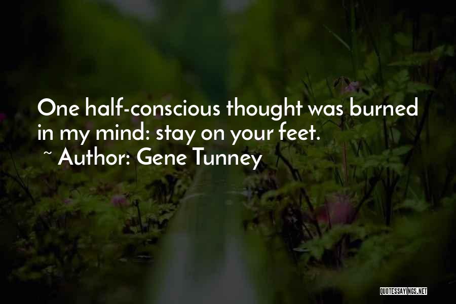 Gene Tunney Quotes: One Half-conscious Thought Was Burned In My Mind: Stay On Your Feet.