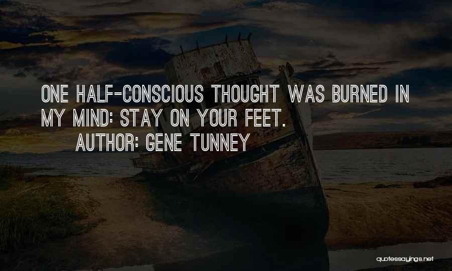 Gene Tunney Quotes: One Half-conscious Thought Was Burned In My Mind: Stay On Your Feet.
