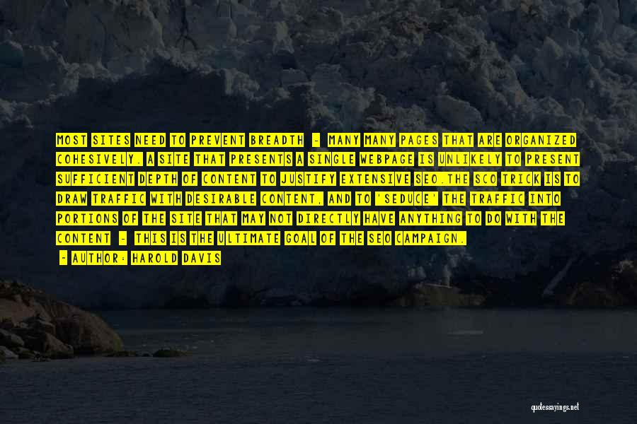 Harold Davis Quotes: Most Sites Need To Prevent Breadth - Many Many Pages That Are Organized Cohesively. A Site That Presents A Single