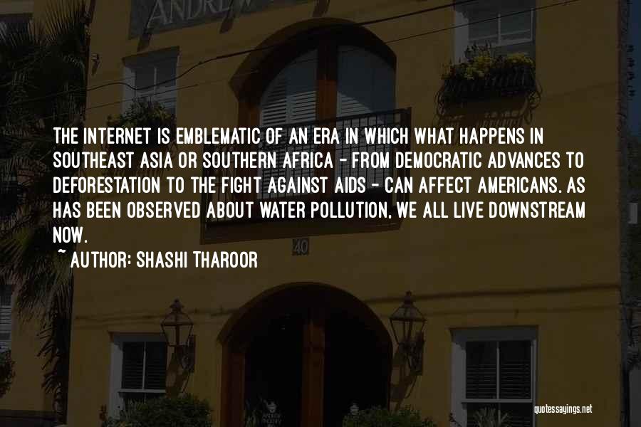 Shashi Tharoor Quotes: The Internet Is Emblematic Of An Era In Which What Happens In Southeast Asia Or Southern Africa - From Democratic