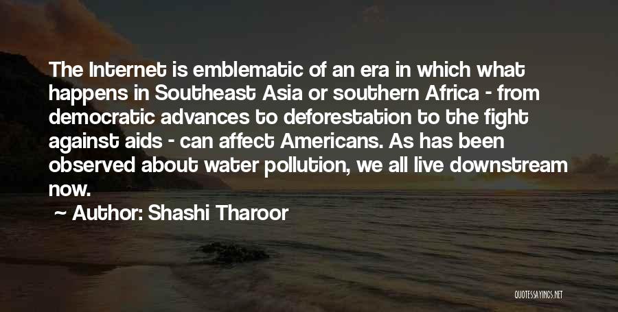 Shashi Tharoor Quotes: The Internet Is Emblematic Of An Era In Which What Happens In Southeast Asia Or Southern Africa - From Democratic