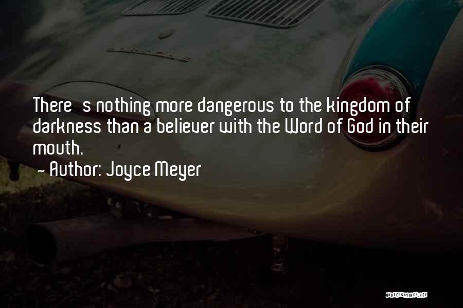Joyce Meyer Quotes: There's Nothing More Dangerous To The Kingdom Of Darkness Than A Believer With The Word Of God In Their Mouth.