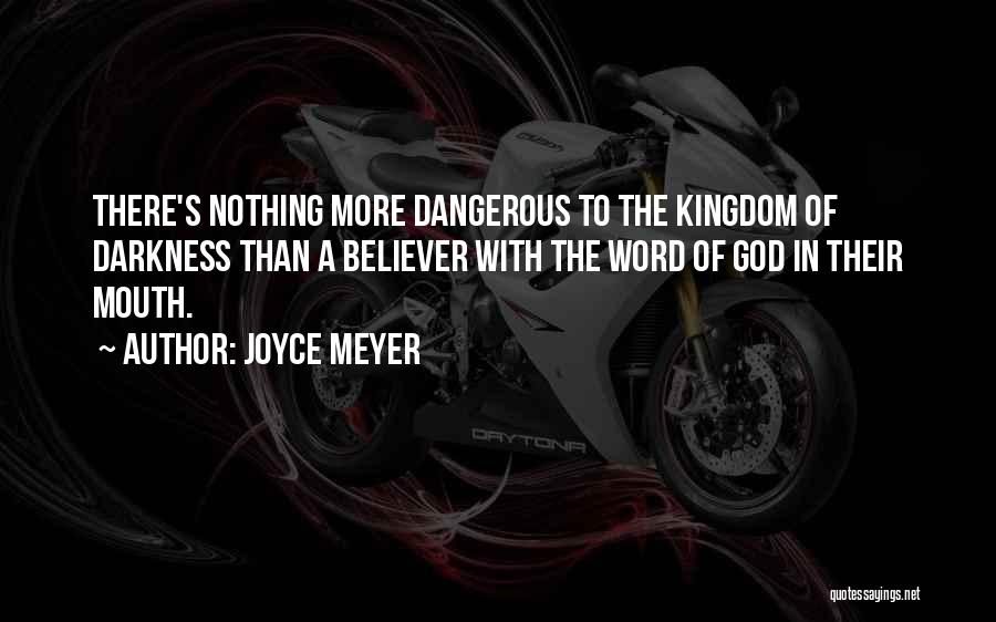 Joyce Meyer Quotes: There's Nothing More Dangerous To The Kingdom Of Darkness Than A Believer With The Word Of God In Their Mouth.