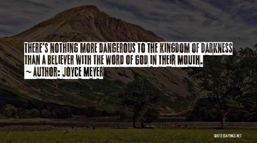 Joyce Meyer Quotes: There's Nothing More Dangerous To The Kingdom Of Darkness Than A Believer With The Word Of God In Their Mouth.