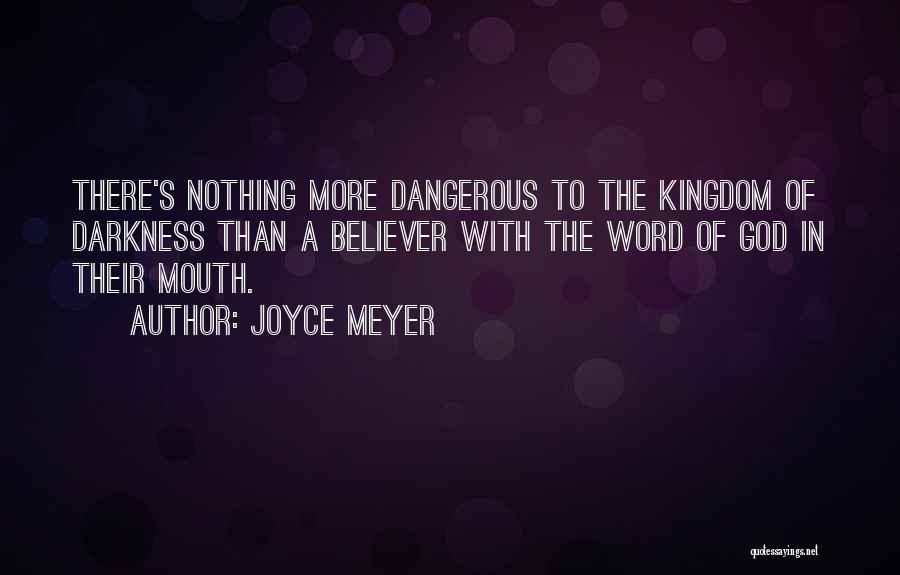 Joyce Meyer Quotes: There's Nothing More Dangerous To The Kingdom Of Darkness Than A Believer With The Word Of God In Their Mouth.