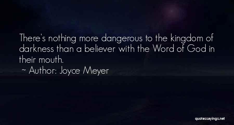 Joyce Meyer Quotes: There's Nothing More Dangerous To The Kingdom Of Darkness Than A Believer With The Word Of God In Their Mouth.