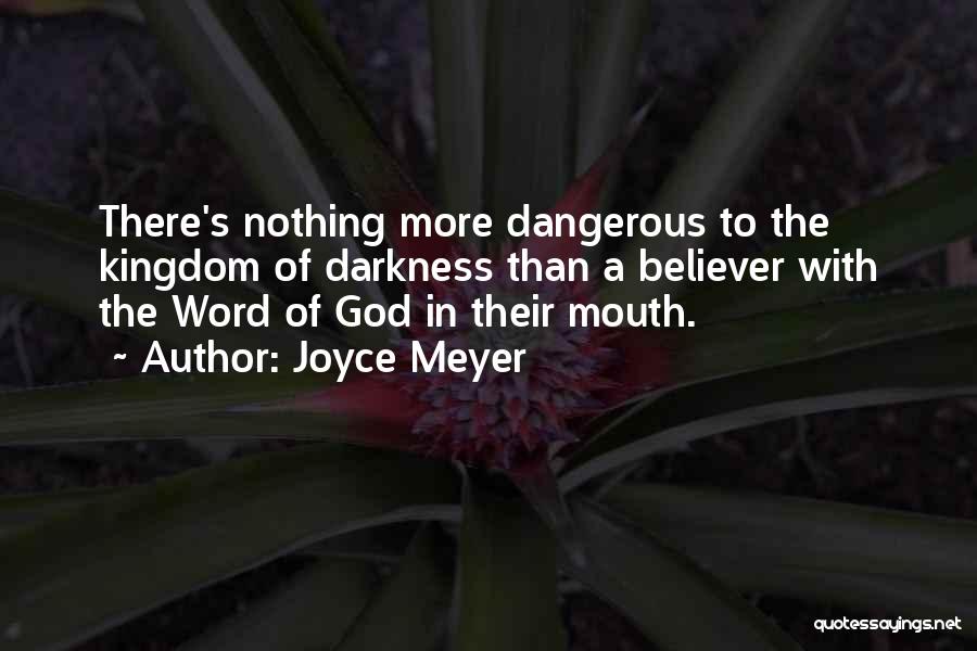 Joyce Meyer Quotes: There's Nothing More Dangerous To The Kingdom Of Darkness Than A Believer With The Word Of God In Their Mouth.