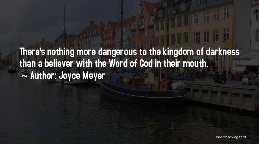 Joyce Meyer Quotes: There's Nothing More Dangerous To The Kingdom Of Darkness Than A Believer With The Word Of God In Their Mouth.