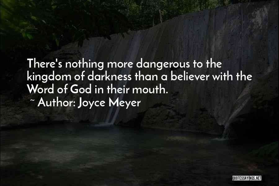 Joyce Meyer Quotes: There's Nothing More Dangerous To The Kingdom Of Darkness Than A Believer With The Word Of God In Their Mouth.