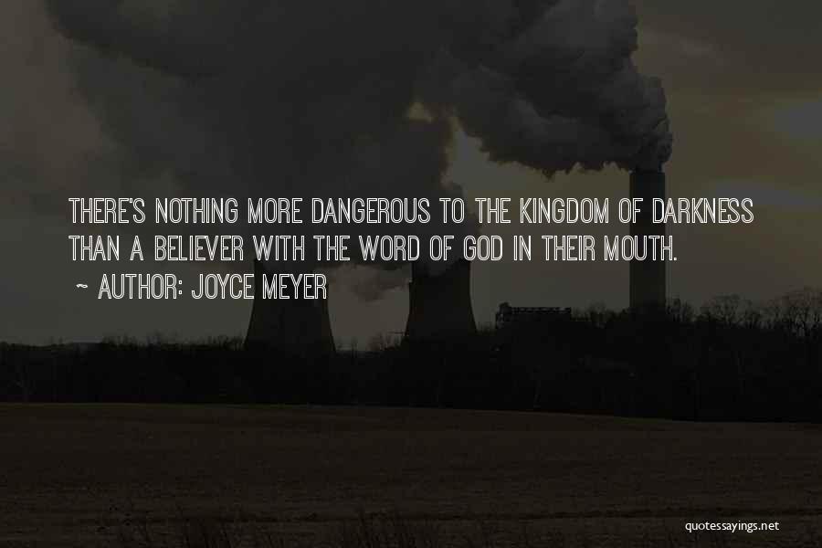 Joyce Meyer Quotes: There's Nothing More Dangerous To The Kingdom Of Darkness Than A Believer With The Word Of God In Their Mouth.