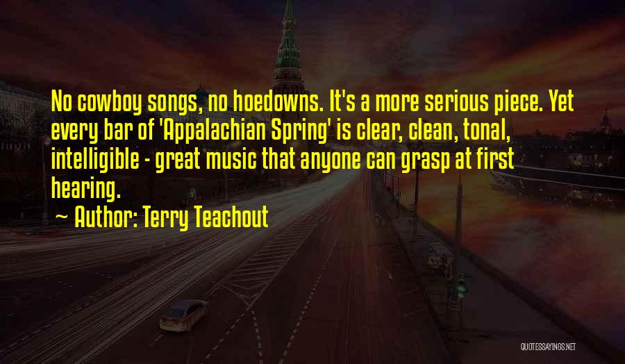 Terry Teachout Quotes: No Cowboy Songs, No Hoedowns. It's A More Serious Piece. Yet Every Bar Of 'appalachian Spring' Is Clear, Clean, Tonal,