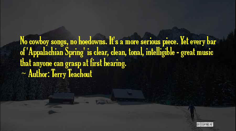 Terry Teachout Quotes: No Cowboy Songs, No Hoedowns. It's A More Serious Piece. Yet Every Bar Of 'appalachian Spring' Is Clear, Clean, Tonal,