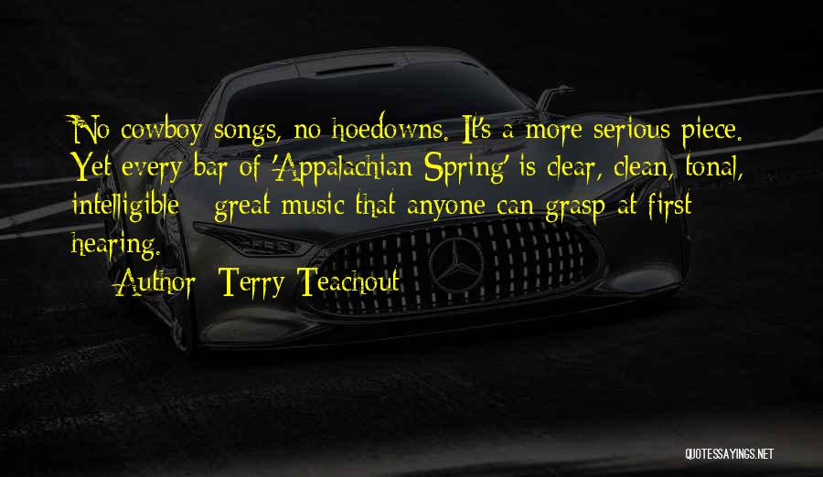 Terry Teachout Quotes: No Cowboy Songs, No Hoedowns. It's A More Serious Piece. Yet Every Bar Of 'appalachian Spring' Is Clear, Clean, Tonal,