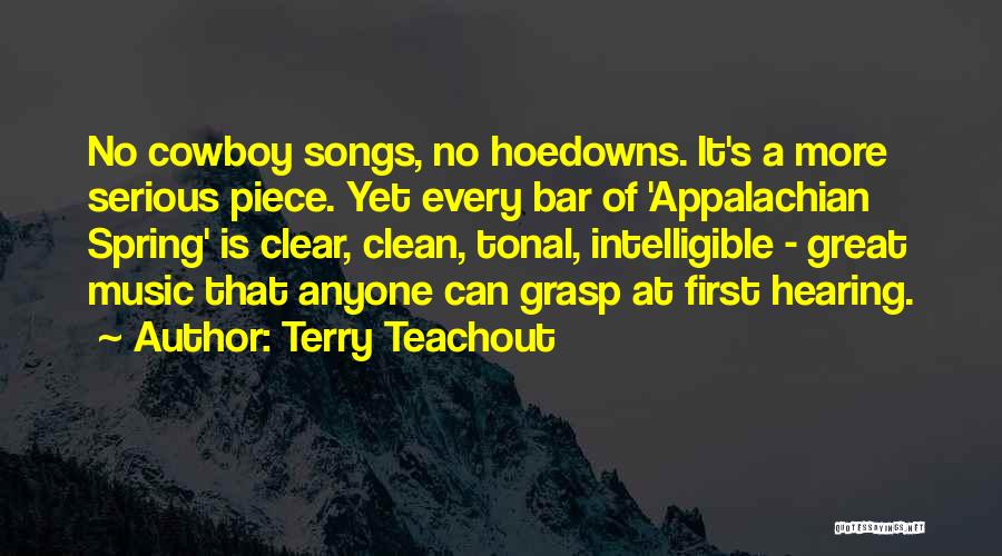 Terry Teachout Quotes: No Cowboy Songs, No Hoedowns. It's A More Serious Piece. Yet Every Bar Of 'appalachian Spring' Is Clear, Clean, Tonal,