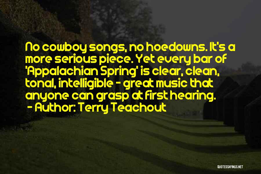 Terry Teachout Quotes: No Cowboy Songs, No Hoedowns. It's A More Serious Piece. Yet Every Bar Of 'appalachian Spring' Is Clear, Clean, Tonal,