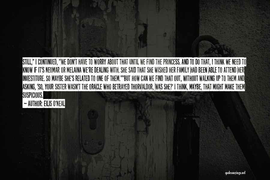 Eilis O'Neal Quotes: Still, I Continued, We Don't Have To Worry About That Until We Find The Princess. And To Do That, I