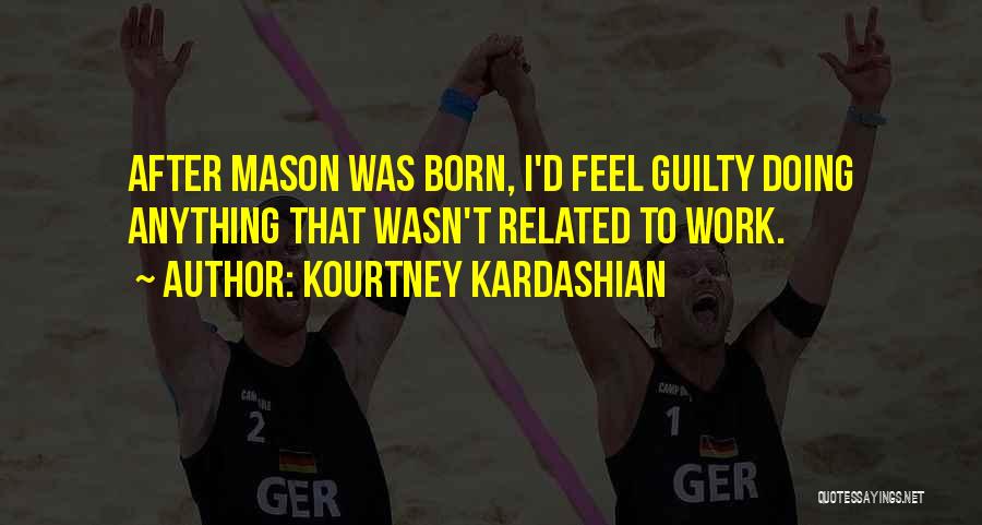 Kourtney Kardashian Quotes: After Mason Was Born, I'd Feel Guilty Doing Anything That Wasn't Related To Work.