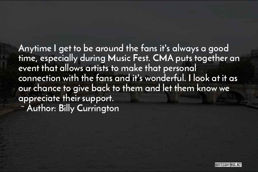 Billy Currington Quotes: Anytime I Get To Be Around The Fans It's Always A Good Time, Especially During Music Fest. Cma Puts Together