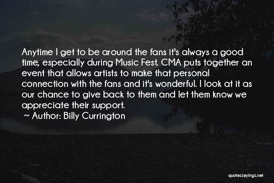 Billy Currington Quotes: Anytime I Get To Be Around The Fans It's Always A Good Time, Especially During Music Fest. Cma Puts Together