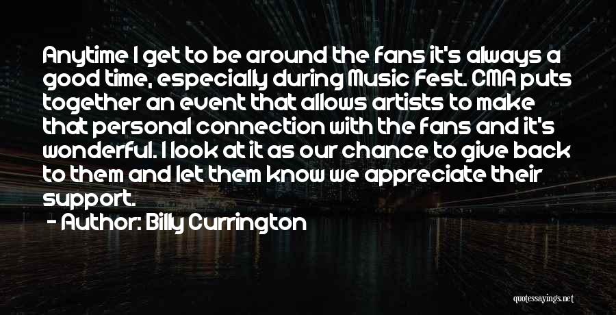 Billy Currington Quotes: Anytime I Get To Be Around The Fans It's Always A Good Time, Especially During Music Fest. Cma Puts Together