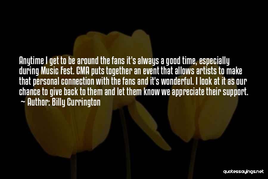 Billy Currington Quotes: Anytime I Get To Be Around The Fans It's Always A Good Time, Especially During Music Fest. Cma Puts Together