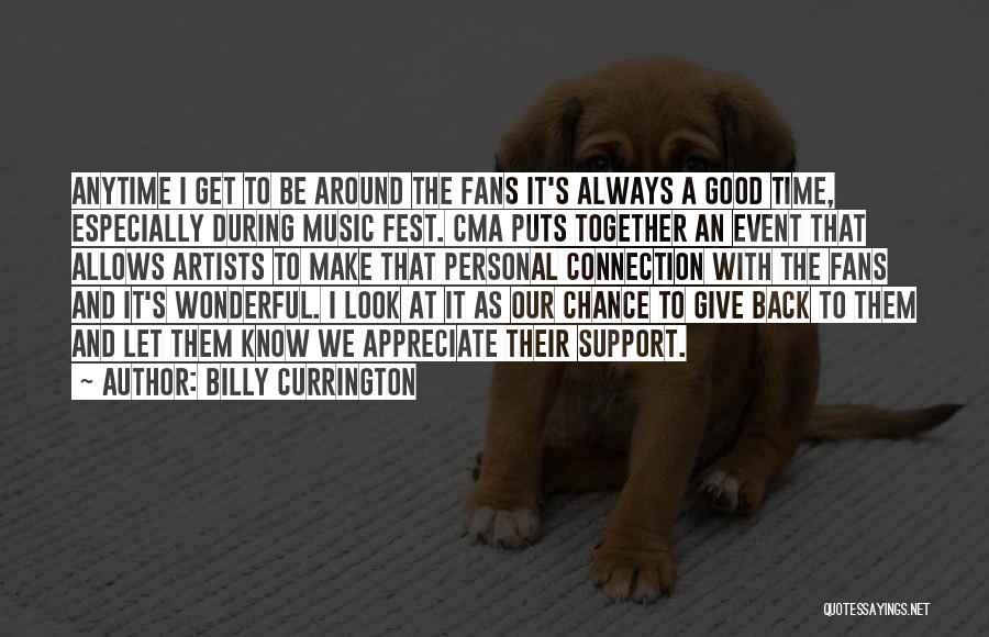 Billy Currington Quotes: Anytime I Get To Be Around The Fans It's Always A Good Time, Especially During Music Fest. Cma Puts Together