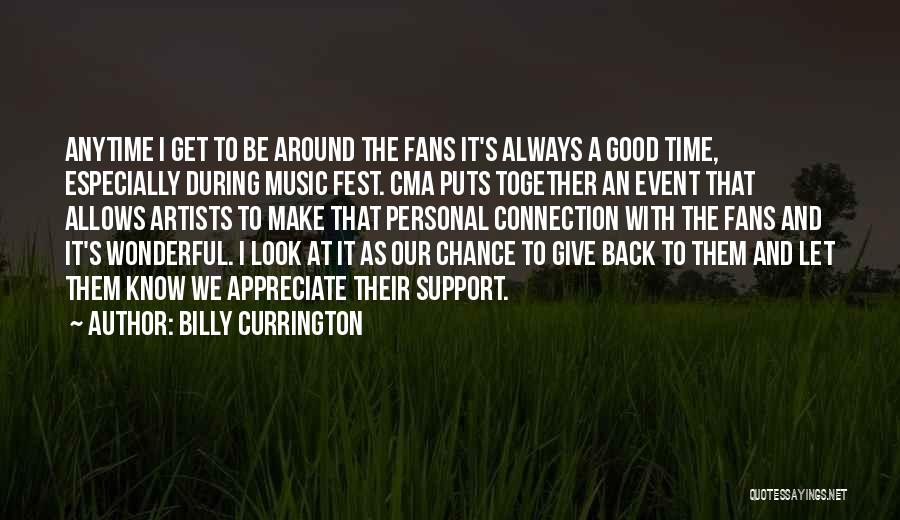 Billy Currington Quotes: Anytime I Get To Be Around The Fans It's Always A Good Time, Especially During Music Fest. Cma Puts Together