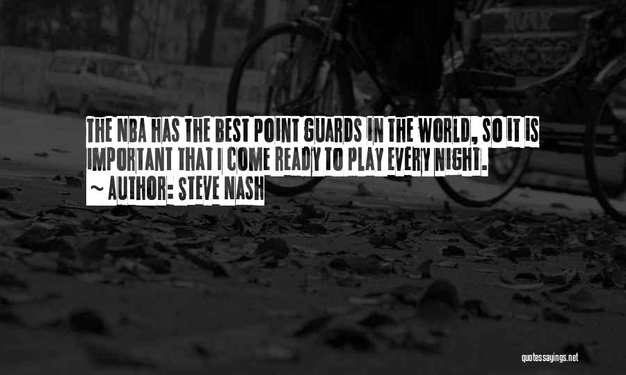 Steve Nash Quotes: The Nba Has The Best Point Guards In The World, So It Is Important That I Come Ready To Play