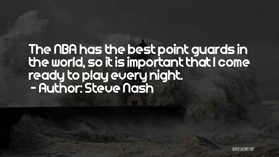 Steve Nash Quotes: The Nba Has The Best Point Guards In The World, So It Is Important That I Come Ready To Play