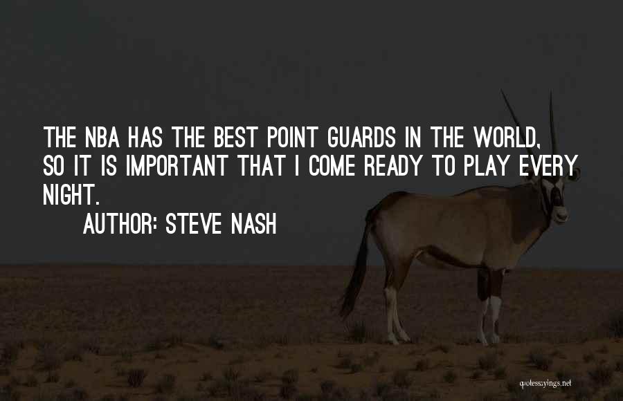 Steve Nash Quotes: The Nba Has The Best Point Guards In The World, So It Is Important That I Come Ready To Play