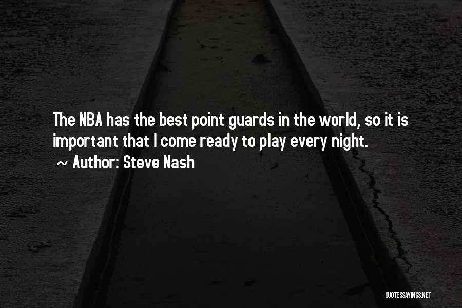 Steve Nash Quotes: The Nba Has The Best Point Guards In The World, So It Is Important That I Come Ready To Play