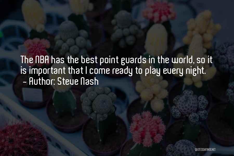 Steve Nash Quotes: The Nba Has The Best Point Guards In The World, So It Is Important That I Come Ready To Play