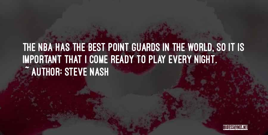 Steve Nash Quotes: The Nba Has The Best Point Guards In The World, So It Is Important That I Come Ready To Play