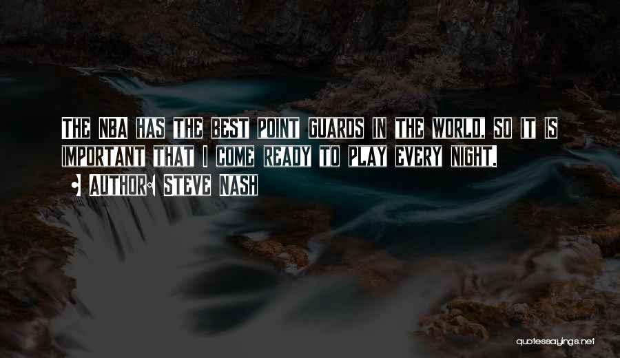 Steve Nash Quotes: The Nba Has The Best Point Guards In The World, So It Is Important That I Come Ready To Play