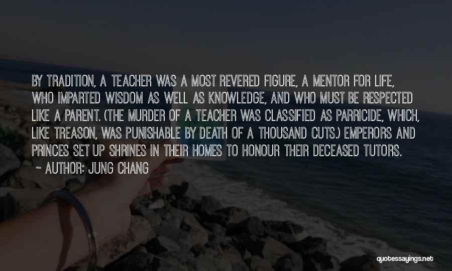 Jung Chang Quotes: By Tradition, A Teacher Was A Most Revered Figure, A Mentor For Life, Who Imparted Wisdom As Well As Knowledge,