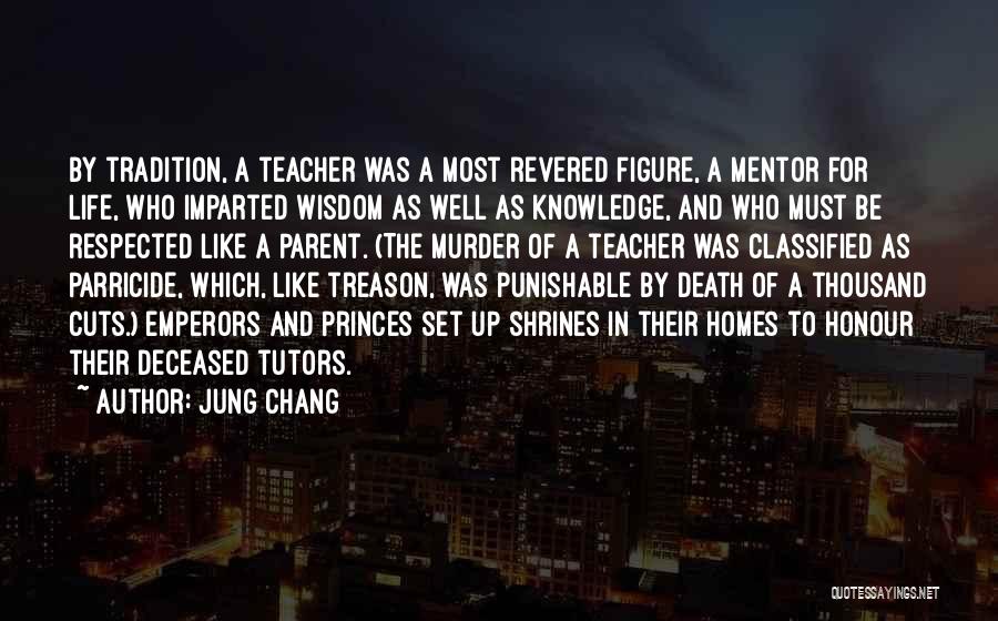 Jung Chang Quotes: By Tradition, A Teacher Was A Most Revered Figure, A Mentor For Life, Who Imparted Wisdom As Well As Knowledge,