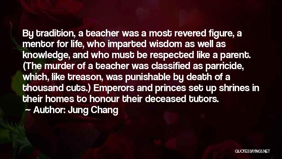 Jung Chang Quotes: By Tradition, A Teacher Was A Most Revered Figure, A Mentor For Life, Who Imparted Wisdom As Well As Knowledge,
