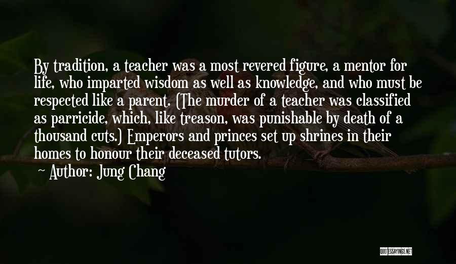 Jung Chang Quotes: By Tradition, A Teacher Was A Most Revered Figure, A Mentor For Life, Who Imparted Wisdom As Well As Knowledge,