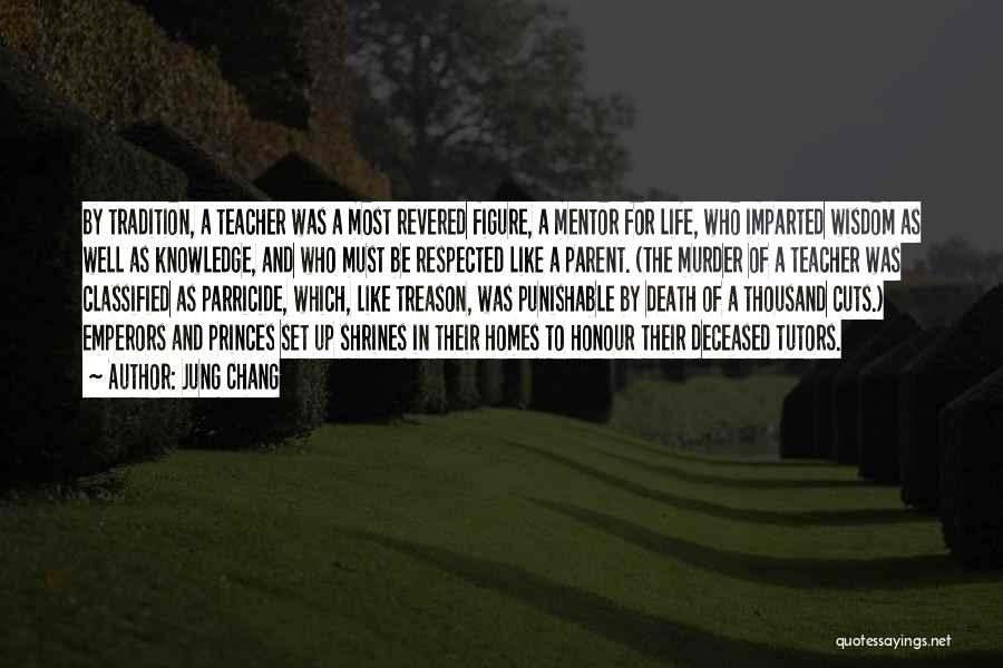 Jung Chang Quotes: By Tradition, A Teacher Was A Most Revered Figure, A Mentor For Life, Who Imparted Wisdom As Well As Knowledge,