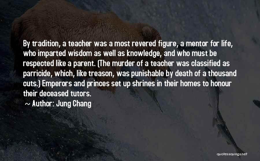 Jung Chang Quotes: By Tradition, A Teacher Was A Most Revered Figure, A Mentor For Life, Who Imparted Wisdom As Well As Knowledge,