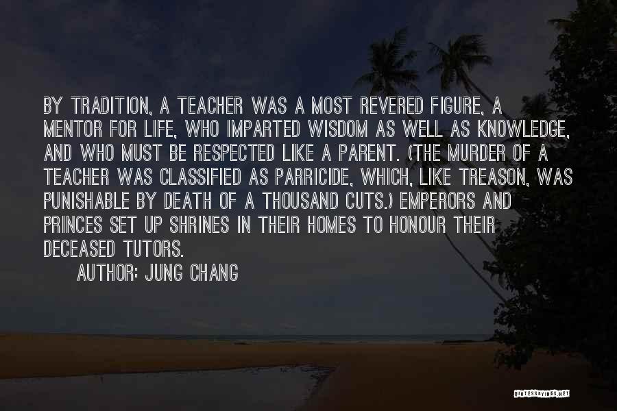Jung Chang Quotes: By Tradition, A Teacher Was A Most Revered Figure, A Mentor For Life, Who Imparted Wisdom As Well As Knowledge,