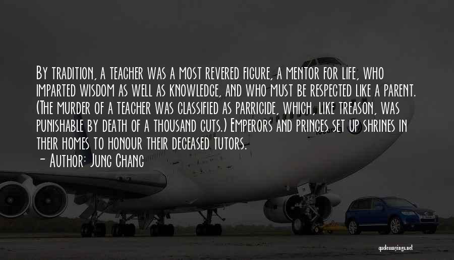 Jung Chang Quotes: By Tradition, A Teacher Was A Most Revered Figure, A Mentor For Life, Who Imparted Wisdom As Well As Knowledge,